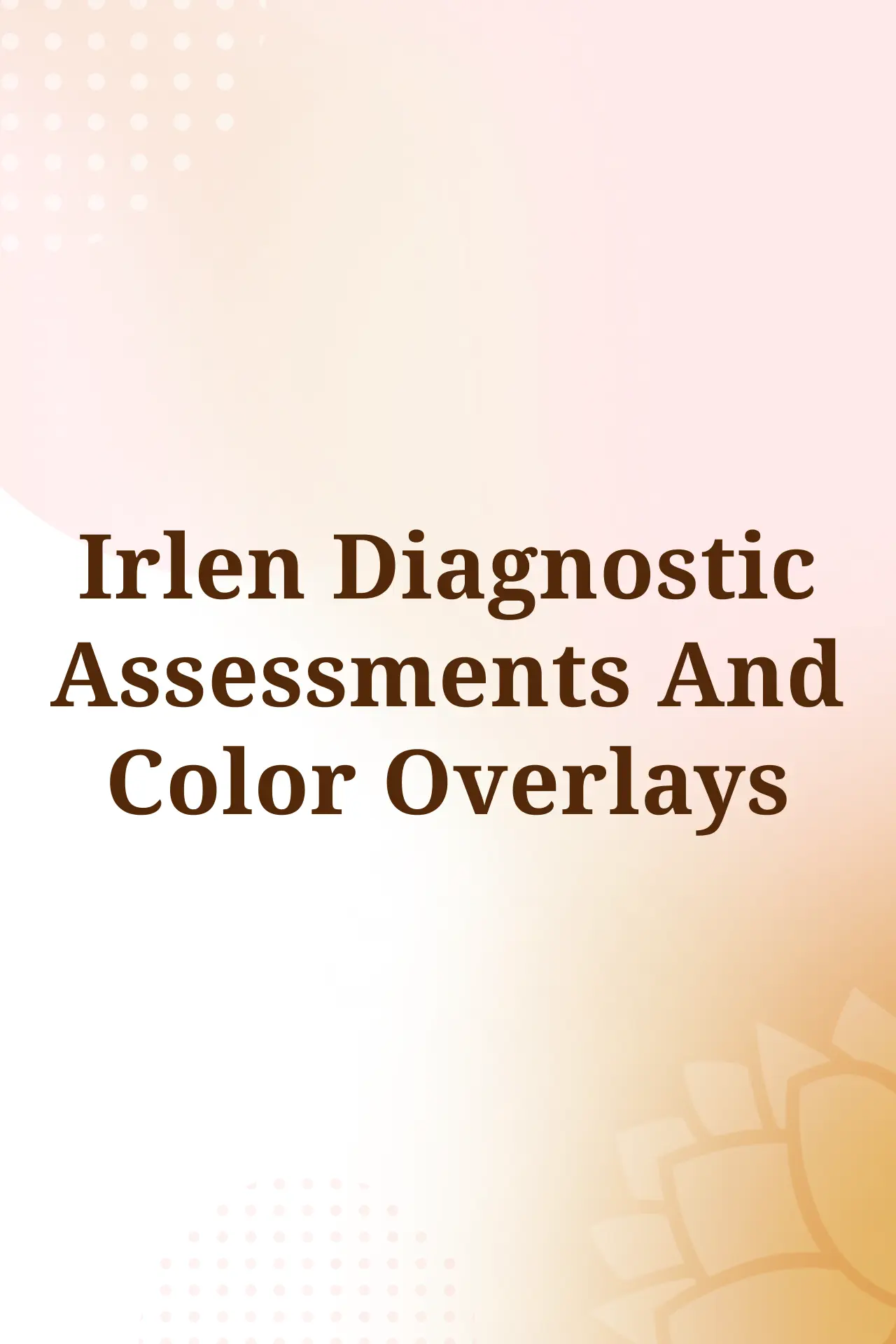 Irlen Diagnostic Assessments and Color Overlays