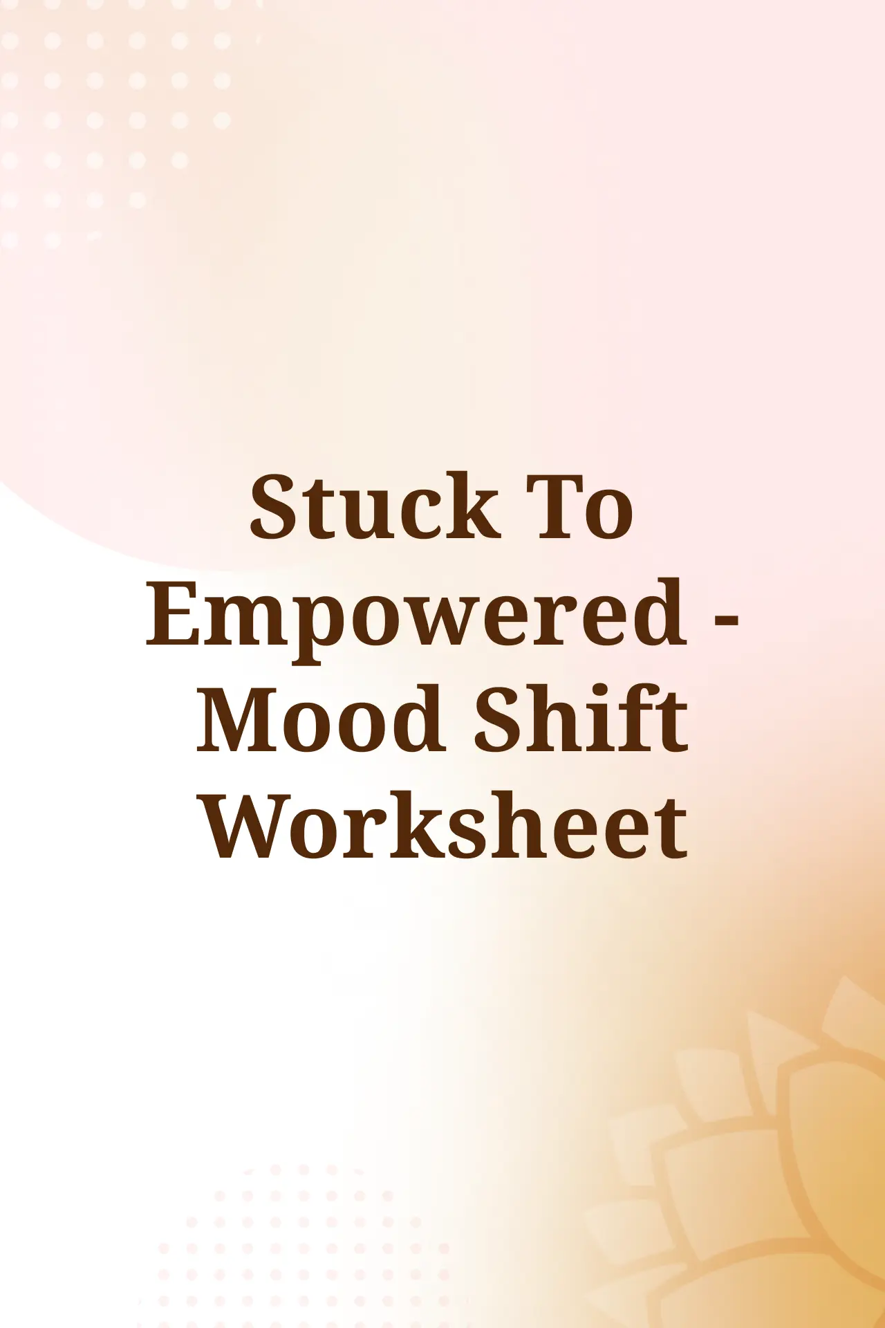 Stuck to Empowered - Mood Shift Worksheet